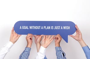 A GOAL WITHOUT A PLAN IS JUST A WISH